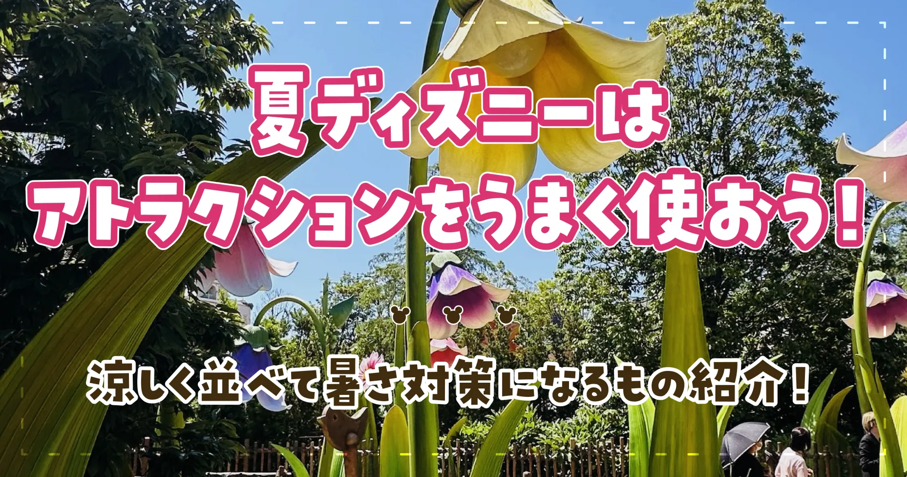 夏ディズニーはアトラクションをうまく使おう！涼しく並べて暑さ対策になるもの紹介！