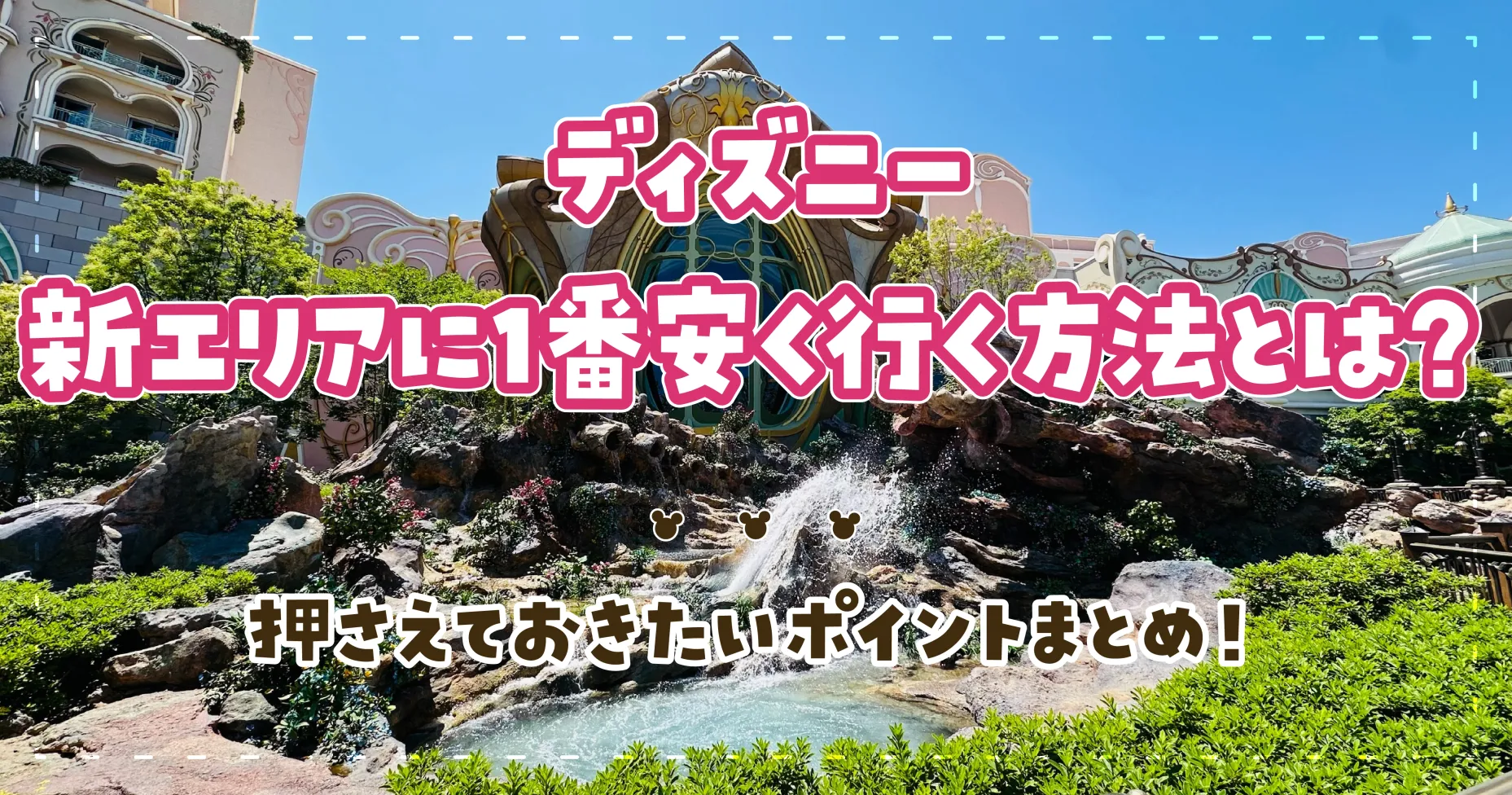 ディズニーの新エリアに1番安く行く方法とは？押さえておきたいポイントまとめ！