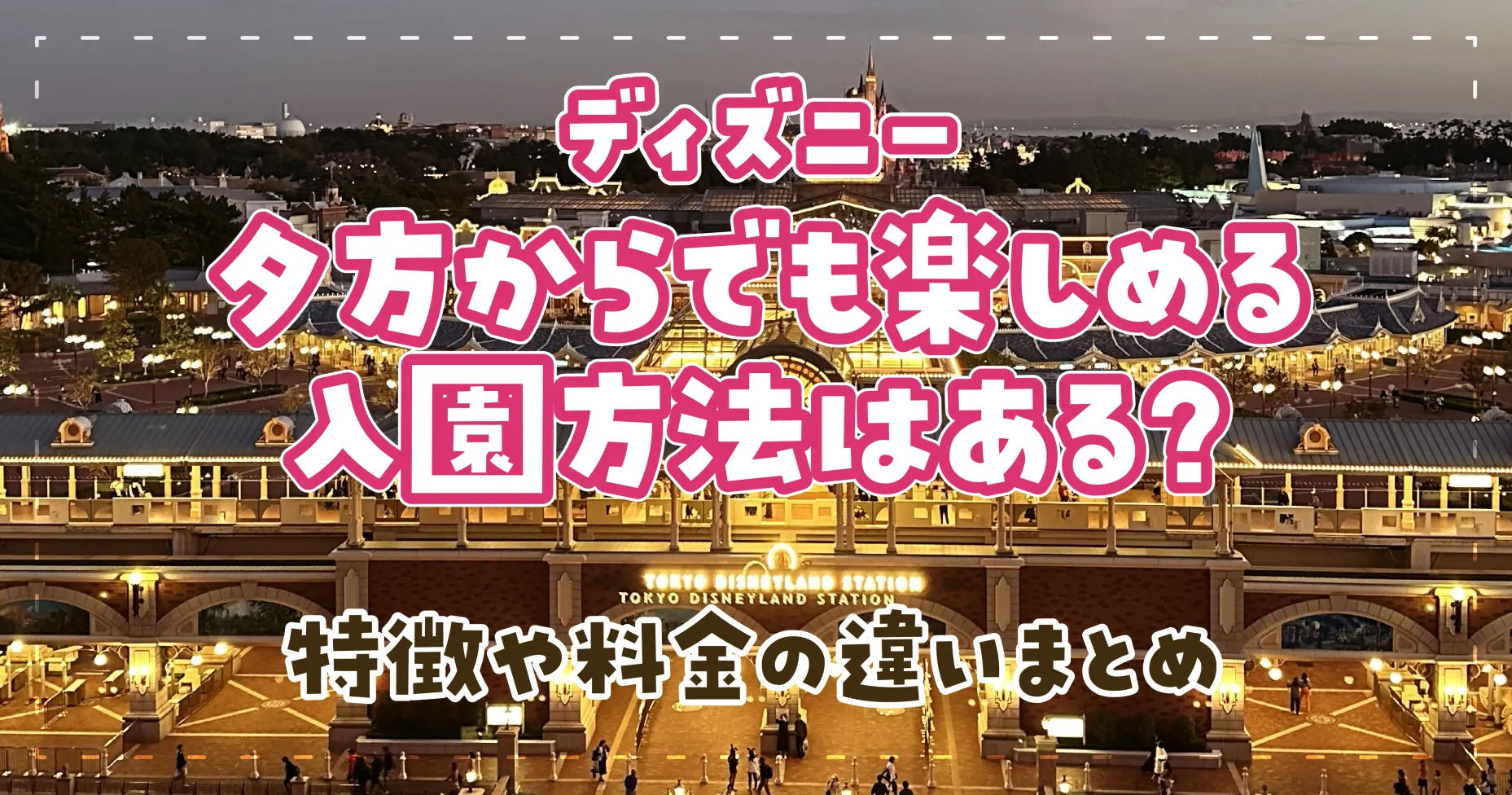 ディズニー夕方からでも楽しめる入園方法はある？特徴や料金の違いまとめ