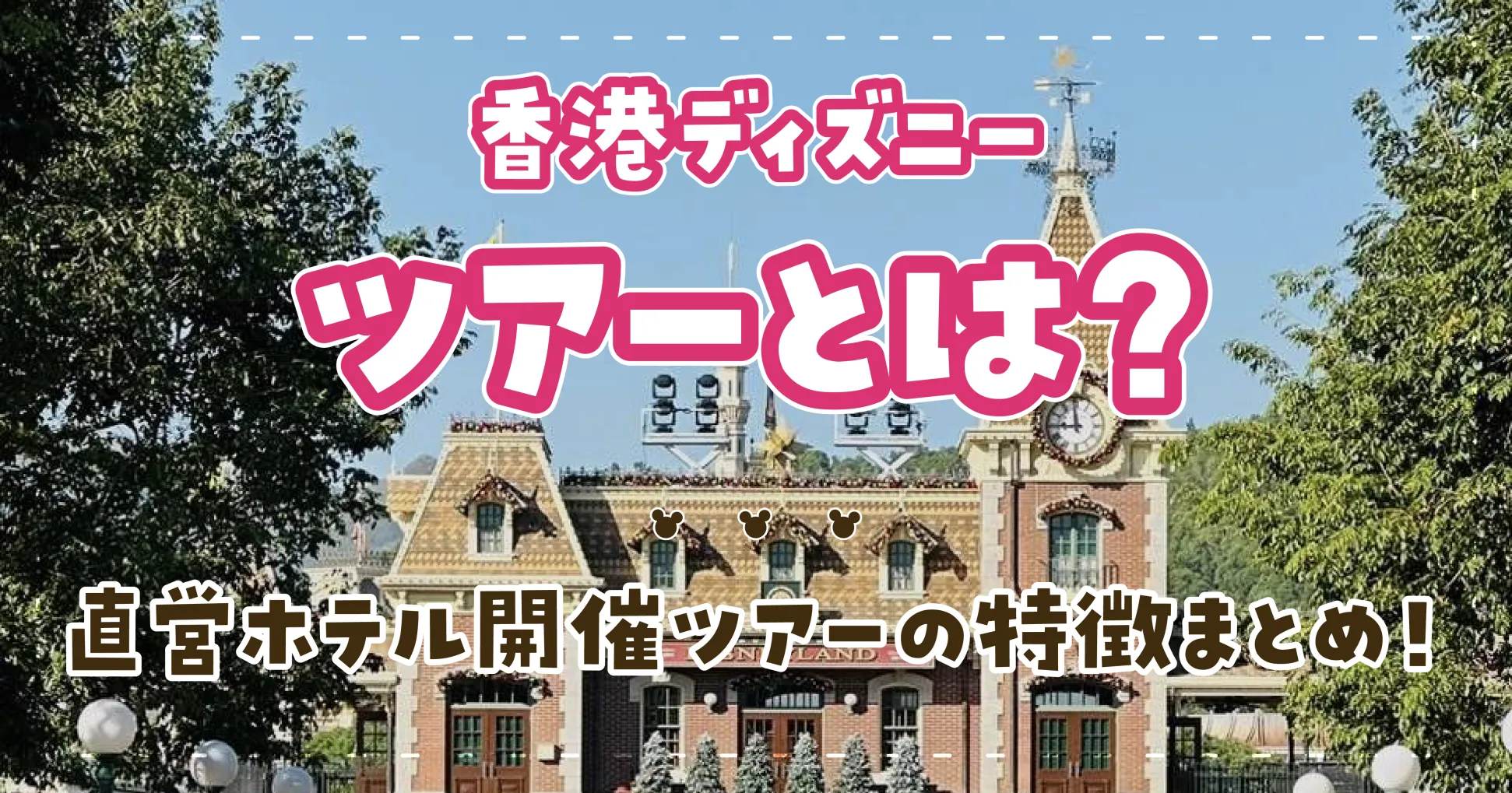 香港ディズニーのツアーとは？直営ホテル開催ツアーの特徴まとめ！