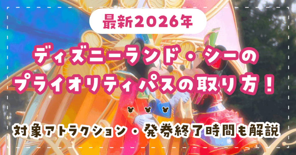 【最新2026年】ディズニーランド・シーのプライオリティパスの取り方！対象アトラクション・発券終了時間も解説