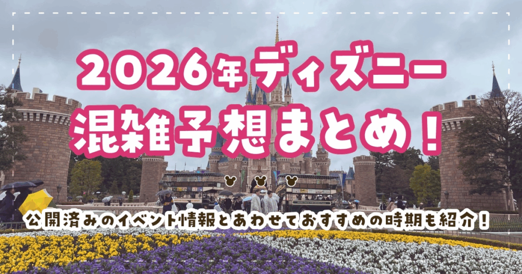2026年ディズニー混雑予想まとめ！公開済みのイベント情報とあわせておすすめの時期も紹介！