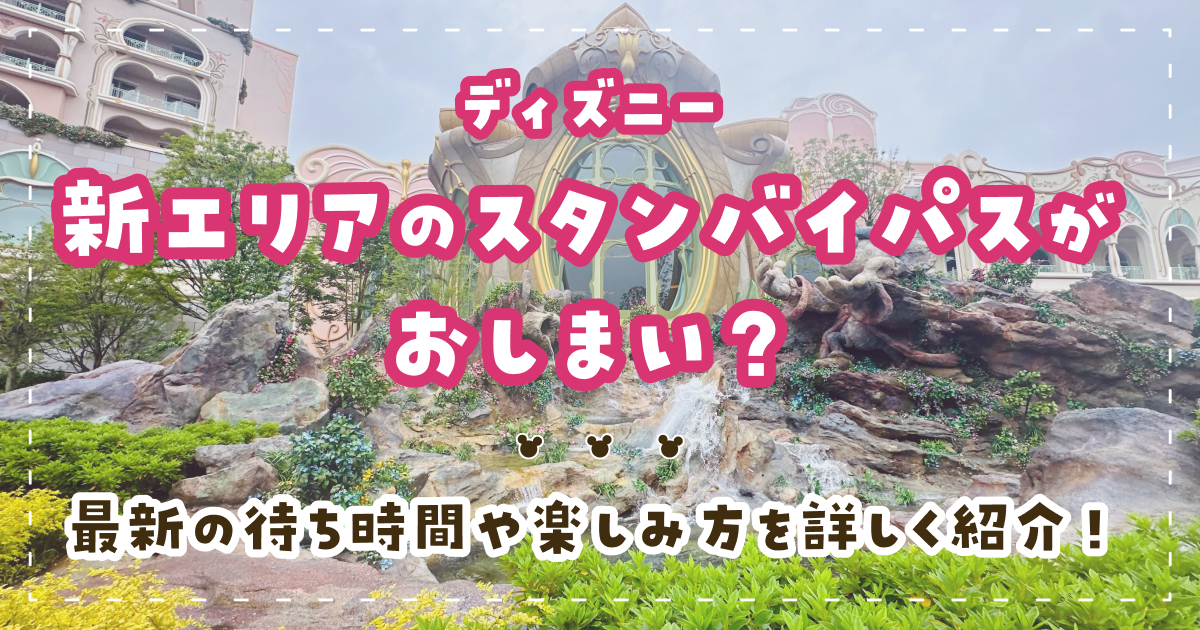 ディズニー新エリアのスタンバイパスがおしまい？最新の待ち時間や楽しみ方を詳しく紹介！