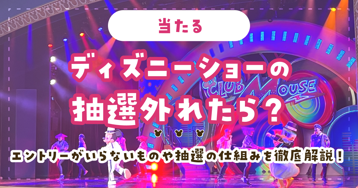 【当たる】ディズニーショーの抽選外れたら？エントリーがいらないものや抽選の仕組みを徹底解説！