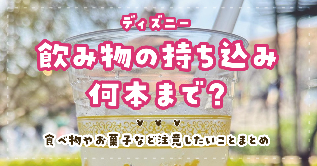 ディズニーに飲み物の持ち込み何本まで？食べ物やお菓子など注意したいことまとめ