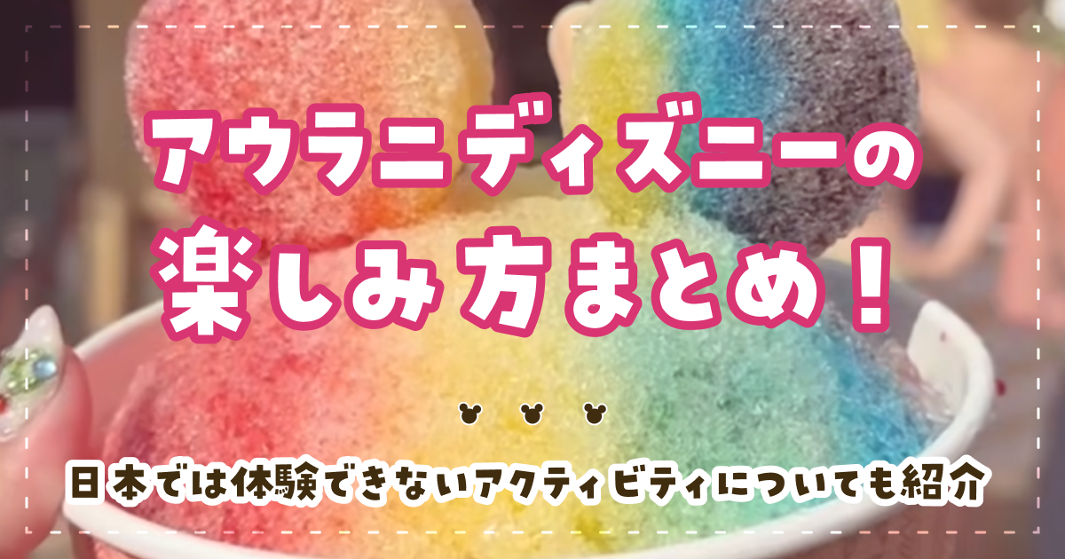 アウラニディズニーの楽しみ方まとめ！日本では体験できないアクティビティについても紹介