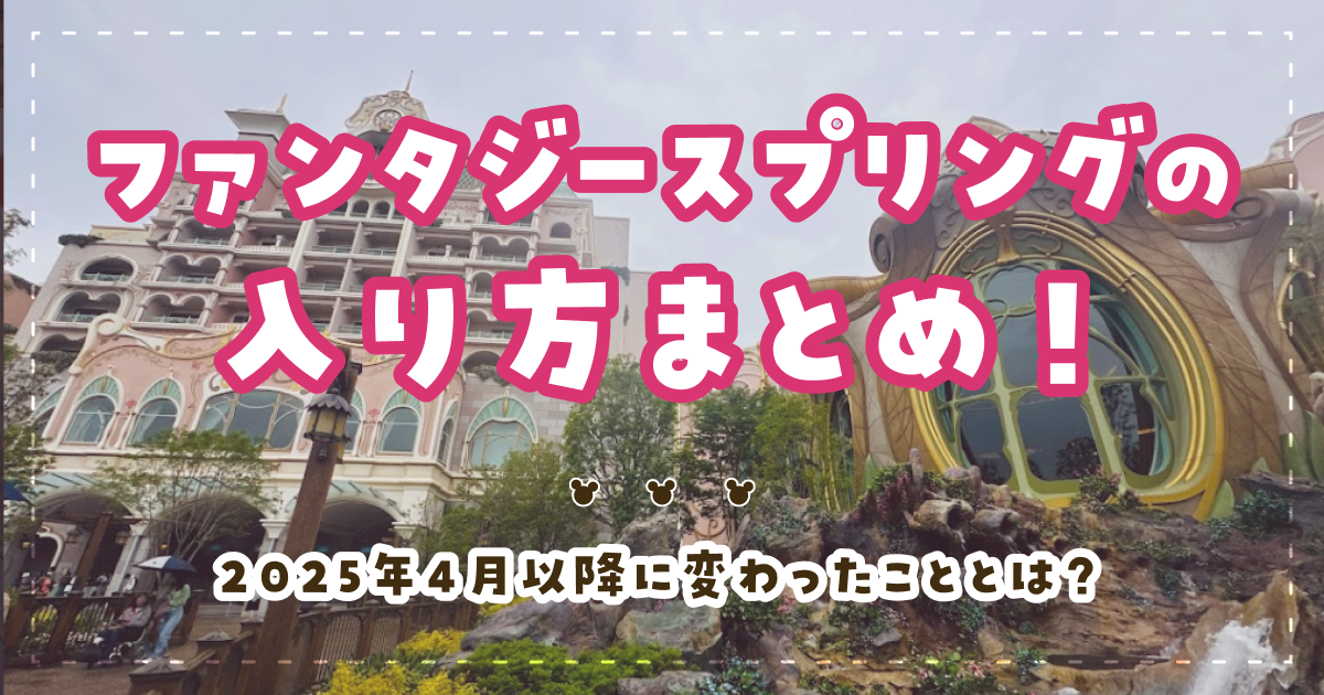 ファンタジースプリングスの入り方まとめ！2025年4月以降に変わったこととは？