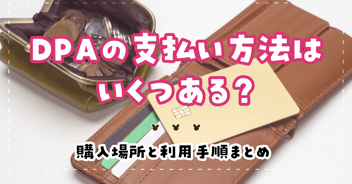 ディズニーDPAの支払い方法はいくつある？購入場所と利用手順まとめ