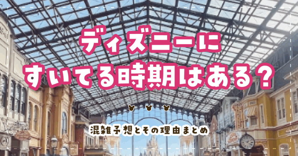 ディズニーにすいてる時期はある？混雑予想とその理由まとめ