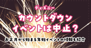 ディズニーのカウントダウンイベントは中止？お正月から始まる年始イベントの情報も紹介
