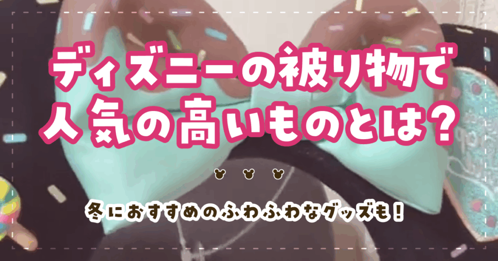 ディズニーの被り物で人気の高いものとは？冬におすすめのふわふわなグッズも！