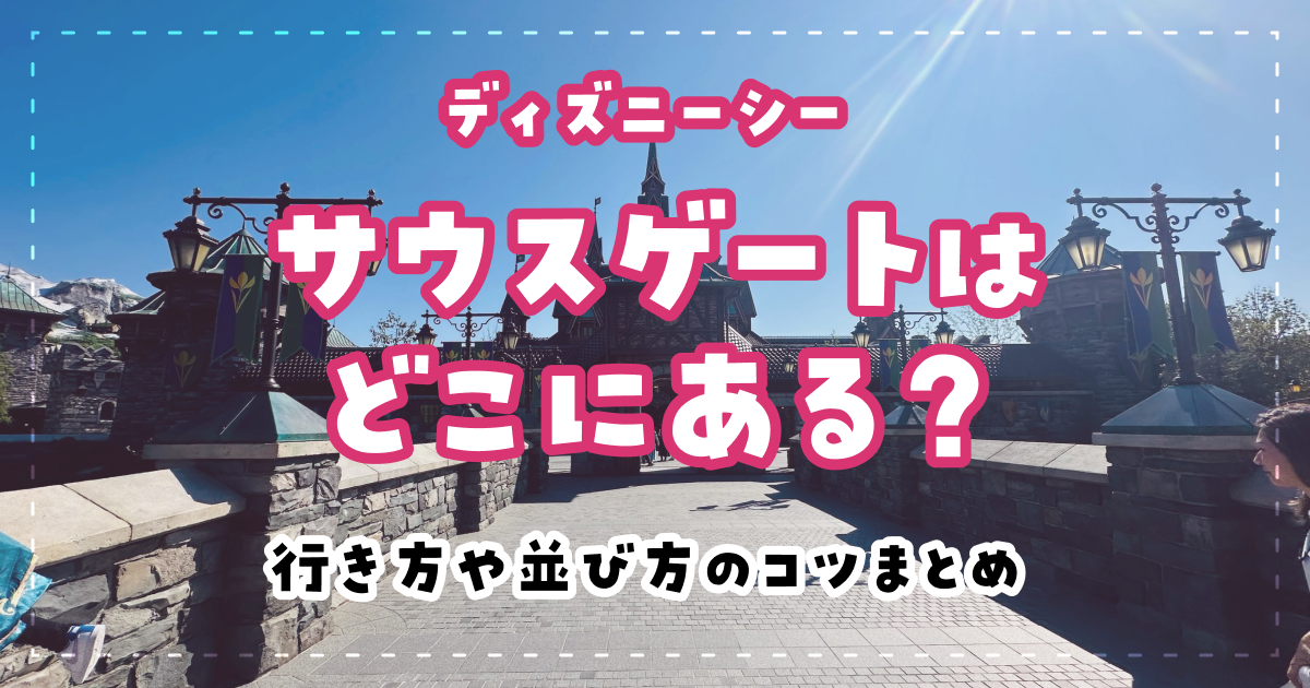 ディズニーシーのサウスゲートはどこにある？行き方や並び方のコツまとめ