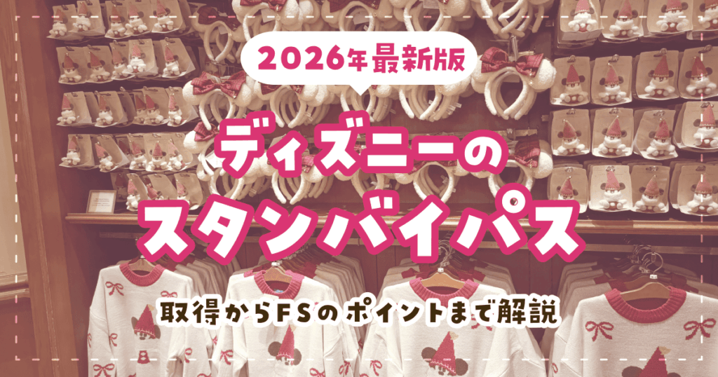ディズニーのスタンバイパス【2026年最新版】取得からFSのポイントまで解説