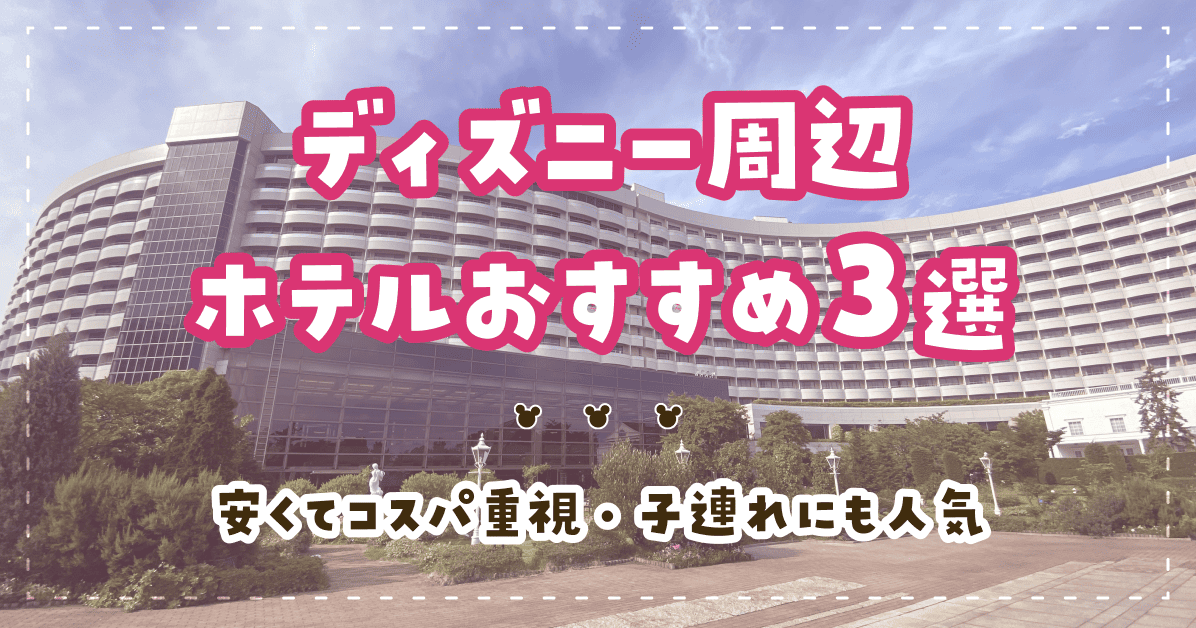 【実際に泊まった】ディズニー周辺ホテルおすすめ3選！安くてコスパ重視・子連れにも人気